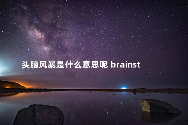 头脑风暴是什么意思呢 brainstorm头脑风暴